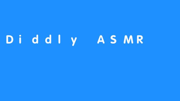 Diddly ASMR